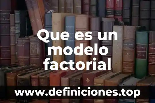 Que es un modelo factorial