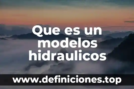 Modelos de pronósticos que es 8 Que es un modelos hidraulicos