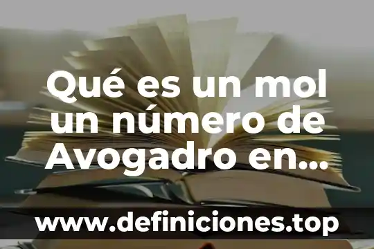 Qué es un mol un número de Avogadro en química