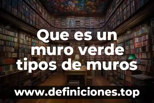 Qué es el muro en términos de construcción 7 Que es un muro verde tipos de muros