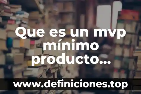 Qué es un producto forestal no maderable 4 Que es un mvp mínimo producto viable