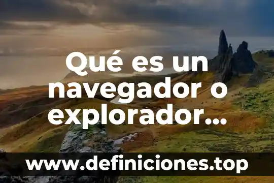 Qué es un navegador o explorador web