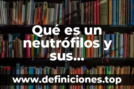 Que es un texto argumentativo y sus caracteristicas ejemplos 7 Qué es un neutrófilos y sus características
