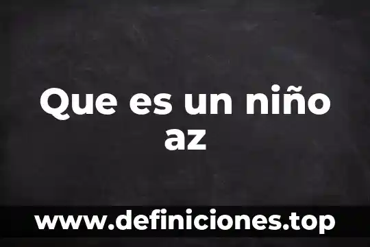 Que es para un niño la verdad 8 Que es un niño az
