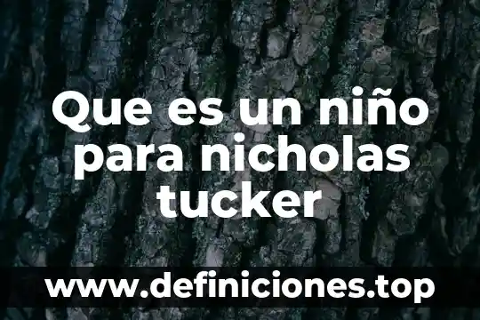 Que es para un niño la verdad 5 Que es un niño para nicholas tucker