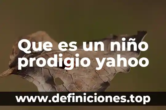 Que es un niño prodigio yahoo