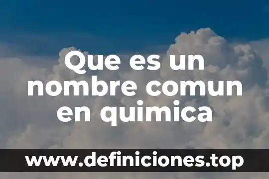 Que es un nombre comun en quimica