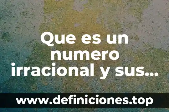 Que es un numero irracional y sus caracteristicas