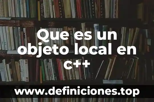 Qué es objeto con autor 3 Que es un objeto local en c++
