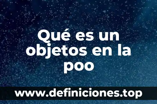 Qué es un objetos en la poo