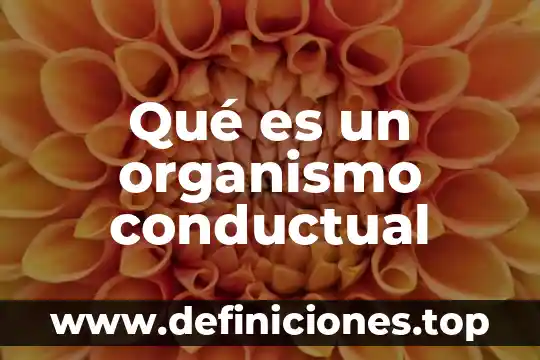 Qué es un organismo conductual