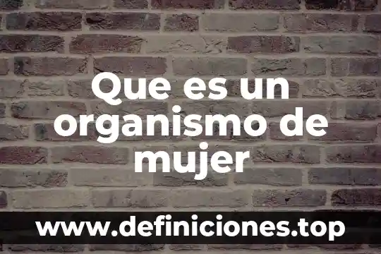 Qué es un organismo normativo 5 Que es un organismo de mujer