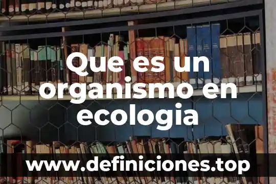 Que es un organismo en ecologia