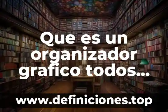 Qué es la ciencia y todos los ejemplos 4 Que es un organizador grafico todos los ejemplos