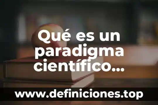 Qué es un paradigma científico según Kuhn