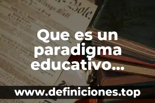 Que es un proyecto educativo sanchez puente 6 Que es un paradigma educativo redalyc