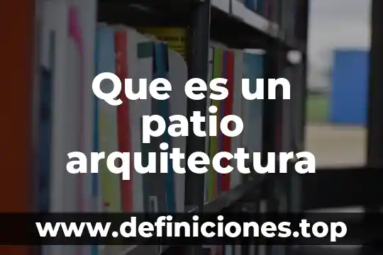 Que es un patio arquitectura
