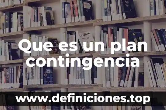 Planes de contingencia que es 3 Que es un plan contingencia
