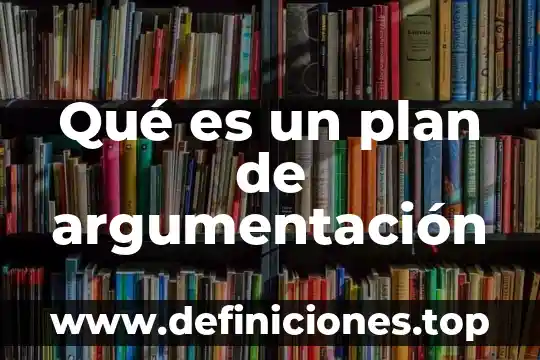 Afirmación inicial de una argumentación que es 6 Qué es un plan de argumentación