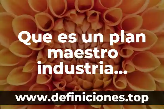 Que es trabajar en regulacion farmaceutica 5 Que es un plan maestro industria farmaceutica