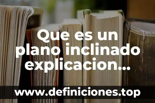 Que es un plano inclinado explicacion para niños