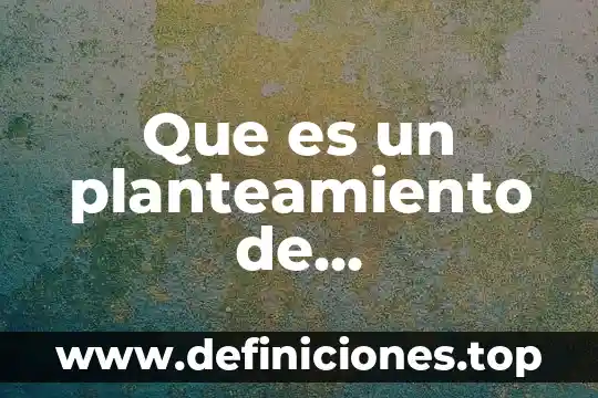 Que es un planteamiento de investigacion
