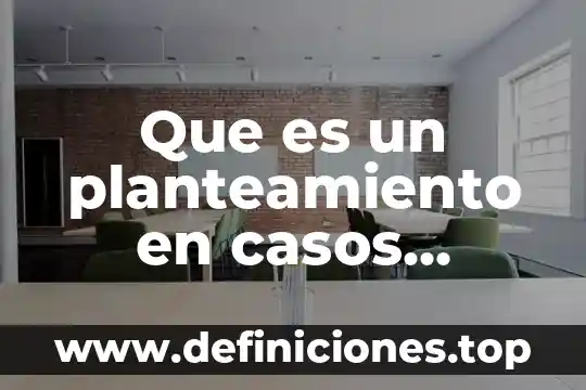 Que es un planteamiento en casos clicinos
