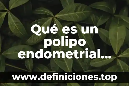 Que es el sistema funcional complejo 5 Qué es un polipo endometrial funcional