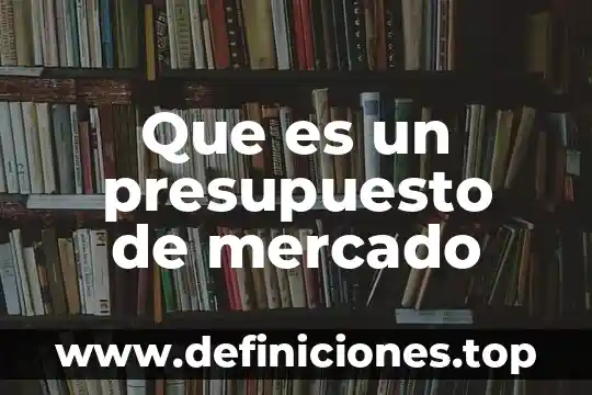 Estrategias al mercado que es 3 Que es un presupuesto de mercado