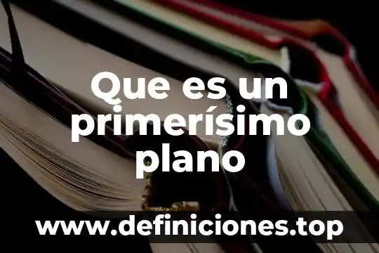Que es ep en plano 6 Que es un primerísimo plano