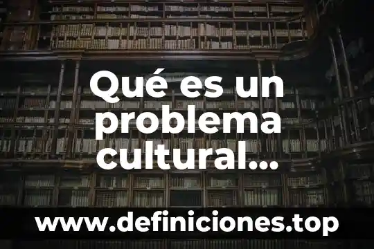 Qué es un problema cultural definición
