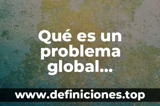 Afasia global que es 5 Qué es un problema global ambiental ejemplos