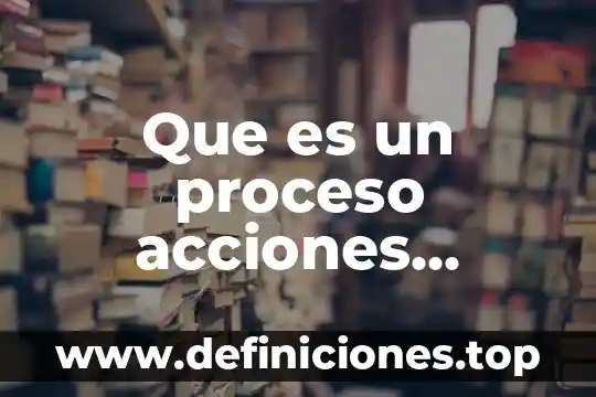 Que es acciones basicas para la prevencion de desastres 8 Que es un proceso acciones instrumentales
