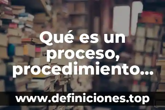 Qué es un procedimiento técnico 7 Qué es un proceso, procedimiento y actividad
