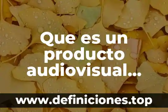 Qué es análisis filmico audiovisual 5 Que es un producto audiovisual informativo