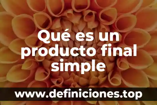 Qué es un producto final de un proyecto 8 Qué es un producto final simple