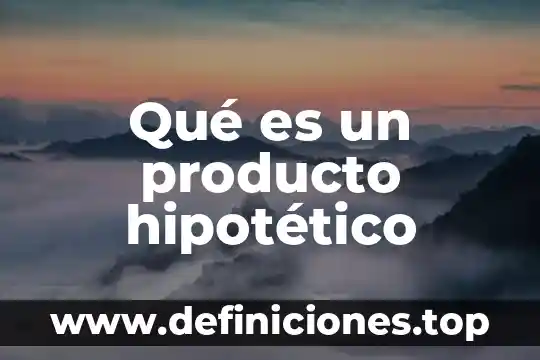 Que es demostracion de producto 7 Qué es un producto hipotético