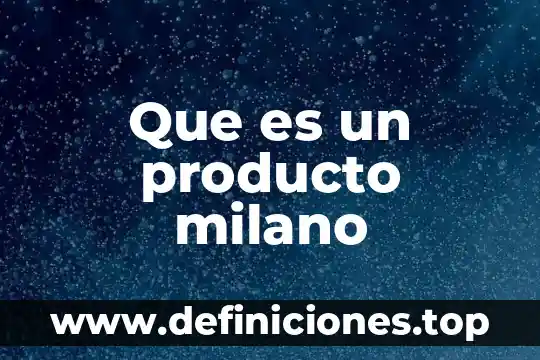 Que es un producto milano