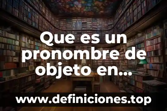 Qué es objeto con autor 4 Que es un pronombre de objeto en ingles