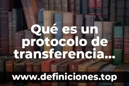 Qué es un protocolo de transferencia de archivos y cómo funciona