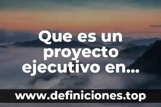 Que es una contextualizacion de un proyecto 7 Que es un proyecto ejecutivo en ingenieria