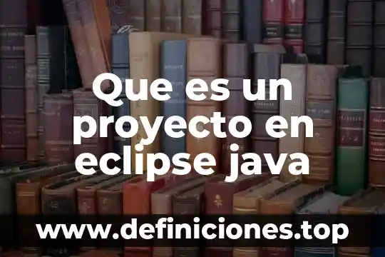 Por qué es importante eclipse 2017 5 Que es un proyecto en eclipse java
