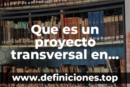 Qué es la educación transversal 3 Que es un proyecto transversal en educacion