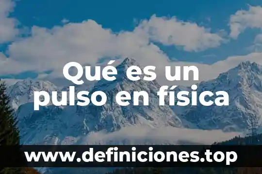 Que es u en fisica 4 Qué es un pulso en física