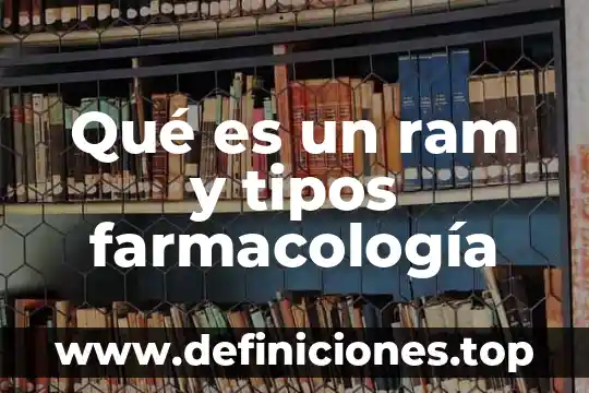 Qué es un ram y tipos farmacología