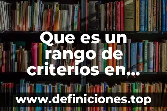 Qué es el rango cómo se calcula y ejemplo 7 Que es un rango de criterios en excel