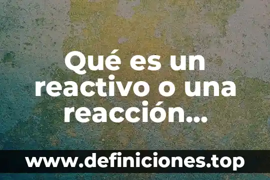 Qué es el pensamiento química 4 Qué es un reactivo o una reacción química