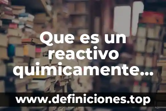 Qué es la Plasticola químicamente 3 Que es un reactivo quimicamente puro