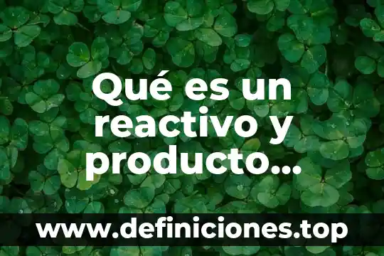 Que es un producto enunproblemaquimico 6 Qué es un reactivo y producto químico