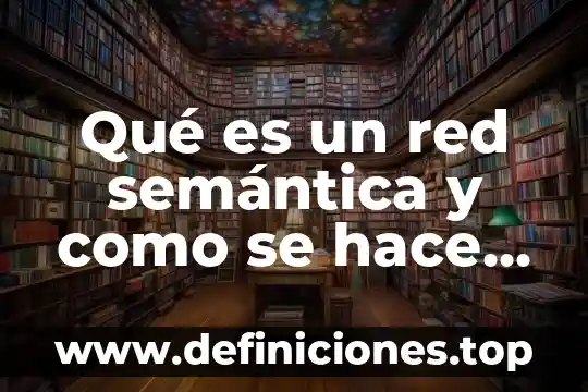 Qué es un red semántica y como se hace física